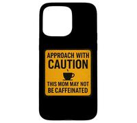 Approach With Caution This Mom May Not Be Caffeinated Coffee Case for iPhone 15 Pro Max