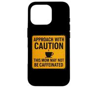 Approach With Caution This Mom May Not Be Caffeinated Coffee Case for iPhone 16 Pro