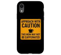 Approach With Caution This Mom May Not Be Caffeinated Coffee Case for iPhone XR