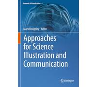 Approaches for Science Illustration and Communication: 4 (Biomedical Visualization, 4)