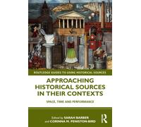 Approaching Historical Sources in their Contexts: Space, Time and Performance (Routledge Guides to Using Historical Sources)