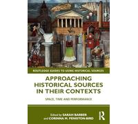Approaching Historical Sources in their Contexts: Space, Time and Performance (Routledge Guides to Using Historical Sources)