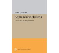 Approaching Hysteria - Disease & Its Interpretations: Disease and Its Interpretations (Princeton Legacy Library)