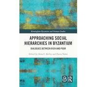 Approaching Social Hierarchies in Byzantium: Dialogues Between Rich and Poor (Birmingham Byzantine and Ottoman Studies)