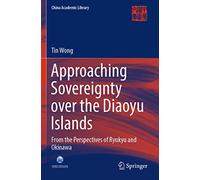 Approaching Sovereignty over the Diaoyu Islands: From the Perspectives of Ryukyu and Okinawa (China Academic Library)