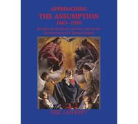 Approaching the Assumption, 1863-1950: Revelation, Scripture, and the Laity in the Development of a Marian Dogma