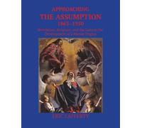 Approaching the Assumption, 1863-1950 : Revelation, Scripture, and the Laity in the Development of a Marian Dogma