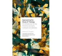 Approaching the Study of Theology: An Introduction to Key Thinkers, Concepts, Methods and Debates