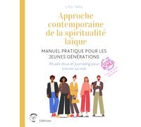 Approche contemporaine de la spiritualité laïque - Manuel pratique pour les jeunes générations: Rituels doux et journaling pour trouver sa voie