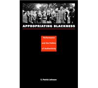 Appropriating Blackness: Performance and the Politics of Authenticity