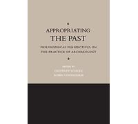 Appropriating the Past: Philosophical Perspectives on the Practice of Archaeology
