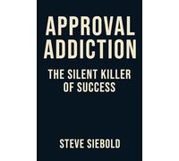 Approval Addiction: The Silent Killer of Success