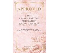 APPROVED: 21 Days of Prayer, Fasting, Meditation, and Consecration The Four Agreements for Women Walking in Purpose, Identity, Calling, and Leadership