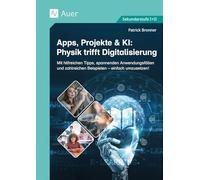 Apps, Projekte & KI: Physik trifft Digitalisierung: Mit hilfreichen Tipps, spannenden Anwendungsfällen und zahlreichen Beispielen - einfach umzusetzen! (5. bis 13. Klasse)