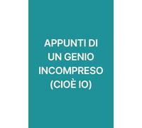Appunti di un genio incompreso (cioè io): Quaderno divertente per prendere appunti ridere e non prendersi troppo sul serio | 110 pagine formato a5 tascabile.
