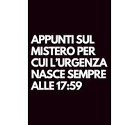 Appunti sul mistero per cui l’urgenza nasce sempre alle 17:59: Libro per appunti a righe divertente, Idea regalo collega ufficio, capo, moglie, marito, amica, amico, babbo natale segreto