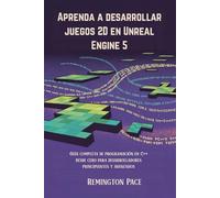 Aprenda a desarrollar juegos 2D en Unreal Engine 5: Guía completa de programación en C++ desde cero para desarrolladores principiantes y avanzados