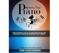 Aprenda a tocar Piano: Como aprender a tocar las canciones que mas nos gustan en el piano con un método fácil y rápido