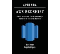 APRENDA AWS REDSHIFT: Domine Integração, Análise e Automação de Dados em Ambientes Modernos: 19 (Data Extreme Brasil)