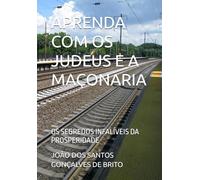 APRENDA COM OS JUDEUS E A MAÇONARIA: OS SEGREDOS INFALÍVEIS DA PROSPERIDADE (1-PROSPERIDADE EM AÇÃO. 2- O PEQUENO PRINCIPE MILIONÁRIO. 3- PAIS E ... COM OS JUDEUS E A MAÇONARIA)