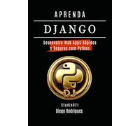 APRENDA DJANGO: Desenvolva Web Apps Rápidos e Seguros com Python (FRAMEWORKS DevWEB & Mobile Brasil)