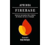 APRENDA FIREBASE Edição 2025: Construa Aplicações Web e Mobile em Nuvem, do Zero à Produção (FRAMEWORKS WEB, MOBILE & APIs Brasil)