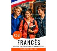 Aprenda francês A2-B1 com histórias: livro bilíngue francês-português: Français avec traduction portugaise - Apprendre le français avec des histoires et des dialogues du quotidien