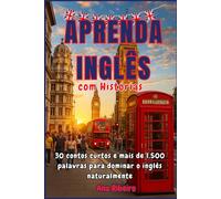 Aprenda Inglês com Histórias: 30 contos curtos e mais de 1.500 palavras para dominar o inglês naturalmente