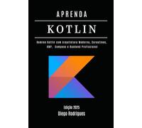 APRENDA KOTLIN Edição 2025: Domine Kotlin com Arquitetura Moderna, Coroutines, KMP, Compose e Backend Profissional (FRAMEWORKS WEB, MOBILE & APIs Brasil)