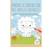 Aprende a Contar con mis Amigos Animales: Un libro de unir puntos para niños de 4 a 8 años que desarrolla la motricidad y la lógica de una forma divertida.
