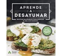 Aprende a desayunar/ Learn How To Eat Breakfast: Recetas Saludables Para Empezar El Dia Con Energia