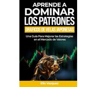 Aprende a dominar los patrones gráficos de velas Japonesas: Una guía para mejorar las estrategias en el mercado de valores (Mejore y domine las estrategias en el mercado bursátil)