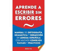 APRENDE A ESCRIBIR SIN ERRORES: Manual de ortografía, gramática y redacción en lengua española con muchos consejos fáciles y prácticos