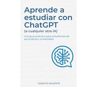 Aprende a estudiar con ChatGPT (o cualquier otra IA): Una guía práctica para estudiantes de secundaria y universidad