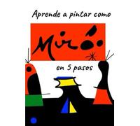 APRENDE A PINTAR COMO MIRO EN 5 PASOS: Un viaje práctico para desvelar los secretos de la abstracción. (APRENDE A PINTAR COMO GRANDES ARTISTAS EN 5 PASOS)