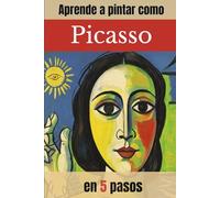 APRENDE A PINTAR COMO PICASSO EN 5 PASOS: Guía práctica de pintura abstracta con ejercicios paso a paso inspirados en Picasso (APRENDE A PINTAR CON ... A PINTAR COMO GRANDES MAESTROS DE LA PINTURA)