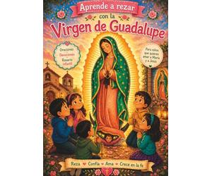APRENDE A REZAR CON NUESTRA SEÑORA DE GUADALUPE, VERSÍÓN "PREMIUM": “Oraciones y rosario infantil guiado para rezar en familia”