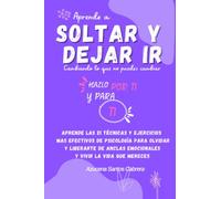 Aprende a Soltar y Dejar ir. Cambiando lo que no puedes cambiar: Aprende las 21técnicas y ejercicios mas efectivos de psicología,olvidar y liberarte de anclas emocionales y vivir la vida que mereces