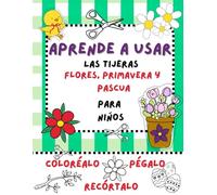 Aprende a usar las tijeras: Flores, Primavera y Pascua, para niños: Libro de actividades con tijeras para niños de 4-7 años en adelante con dibujos de ... de Pascua para colorear, recortar y crear.