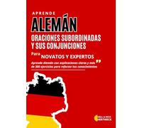 Aprende Alemán: Oraciones Subordinadas y Conjunciones con Ejercicios Prácticos (A2-B2): Aprende Alemán con explicaciones claras y más de 300 ... y mejorar tu gramática de A2 a B2