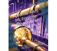 Aprende AWS ML Engineer Associate en Español (MLA-C01): Ruta Certificada al examen MLA-C01 data preparation, model development , deployment y orchestration, monitoring, seguridad y governance
