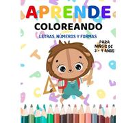 Aprende Coloreando: Un viaje divertido por las Letras, los Números y las Figuras para niños curiosos. Ideal para niños 3 a 4 años.