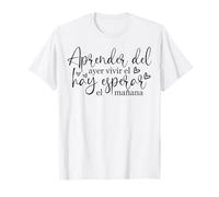 Aprende del Ayer, Vive el hoy, Espera el mañana. T-Shirt