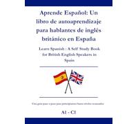 Aprende Español: Un libro de autoaprendizaje para hablantes de inglés británico en España: Learn Spanish : A Self Study Book for British English Speakers in Spain A1 - C1