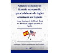 Aprende español: un libro de autoestudio para hablantes de inglés americano en España: Learn Spanish : A Self Study Book for American English speakers in Spain A1 - C1
