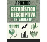 APRENDE ESTADÍSTICA DESCRIPTIVA: GUÍA COMPLETA ESTADÍSTICA DESCRIPTIVA UNIVARIANTE