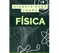 APRENDE FÍSICA DESDE CERO. MANUAL COMPLETO: Guía de iniciación para aprender todo sobre la física. (TODO SOBRE CIENCIA)
