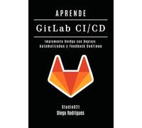 APRENDE GitLab CI/CD: Implemente DevOps con Deploys Automatizados y Feedback Continuo: 68 (Infraestructura y Automatización España)