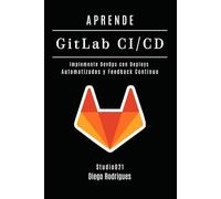 APRENDE GitLab CI/CD: Implemente DevOps con Deploys Automatizados y Feedback Continuo (Quick Learn Series)