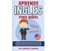 Aprende Ingles Para Niños: ¡Aprender Inglés Para Niños y Principiantes Nunca ha Sido tan Fácil! Diviértete Mientras Aprendes Fantásticos Ejercicios ... Precisas, Frases de uso Diario y Vocabulario.